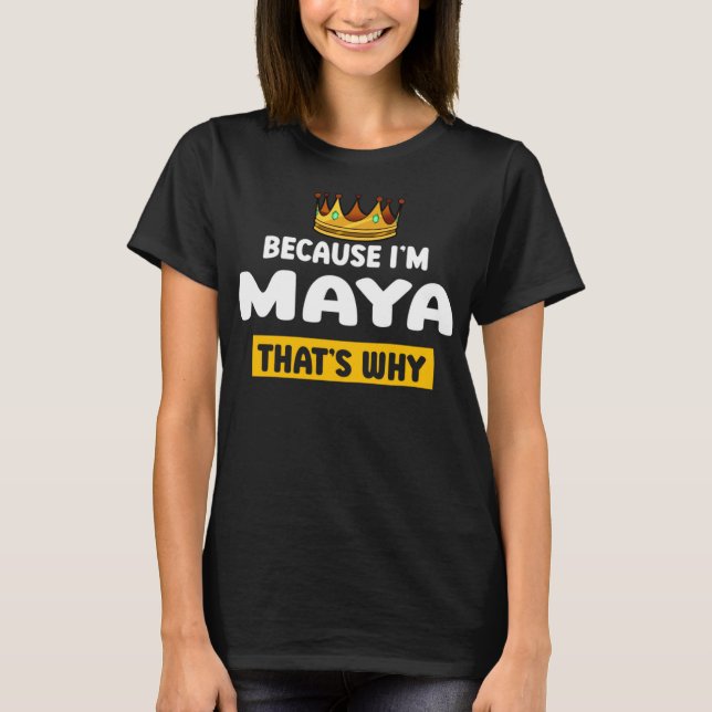 Because I'm Maya Thats Why Funny Name Humour Nickn T-Shirt (Front)