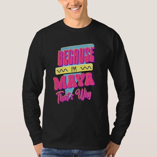 Because I'm Maya That's Why T-Shirt (Front)