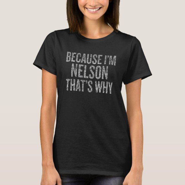 Because I'm NELSON That's Why Funny T-Shirt (Front)