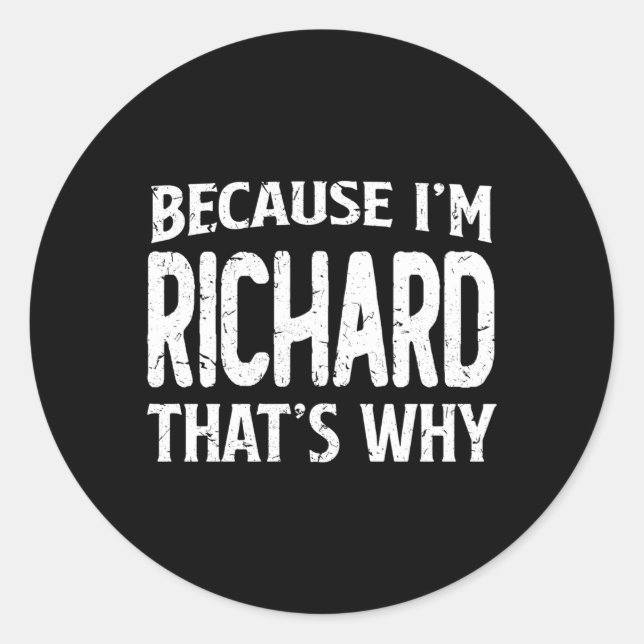 Because I'M Richard T'S Why Personalised Name Classic Round Sticker (Front)