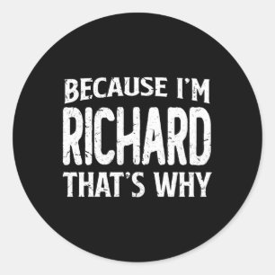Because I'M Richard T'S Why Personalised Name Classic Round Sticker