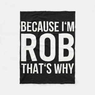 Because Im Rob Thats Why Name Shirt Birthday Rob Fleece Blanket