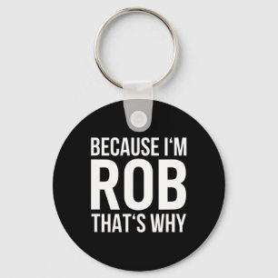 Because Im Rob Thats Why Name Shirt Birthday Rob Key Ring