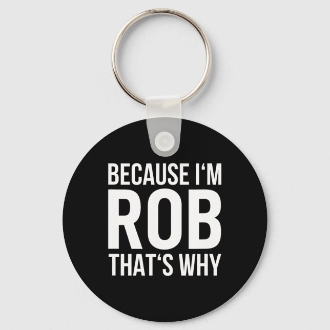 Because Im Rob Thats Why Name Shirt Birthday Rob  Key Ring (Front)