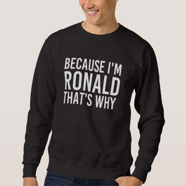Because I'm Ronald That's Why Fun Funny Idea Sweatshirt (Front)