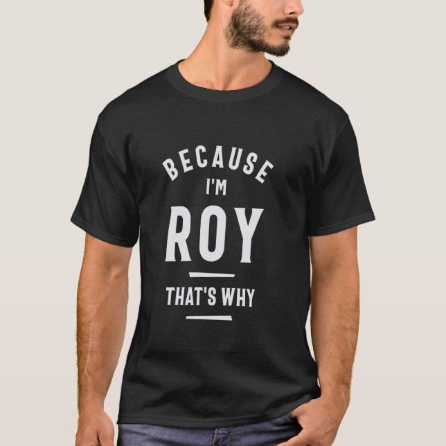Because I'm Roy That's Why Funny Name Roy T-Shirt (Front)