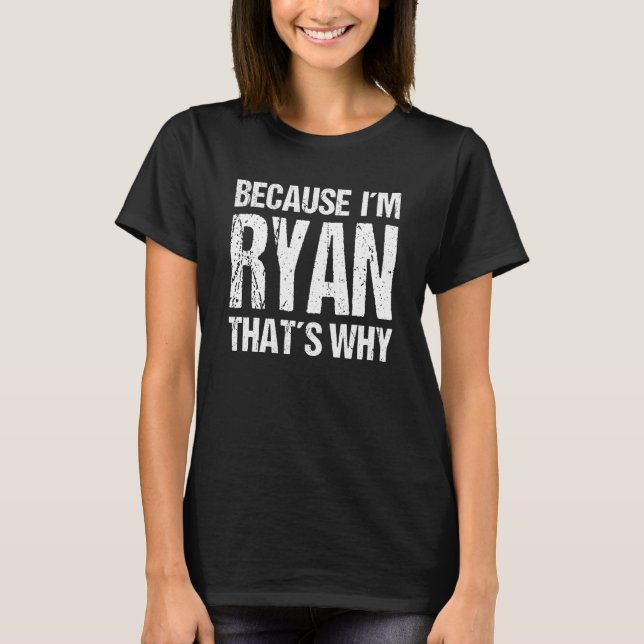 BECAUSE I'M RYAN THAT'S WHY Fun T-Shirt (Front)