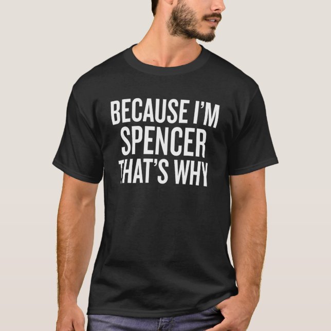 Because I'm SPENCER That's Why T-Shirt (Front)
