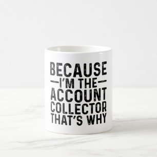 Because I'M The Account Collector That's Why Coffee Mug