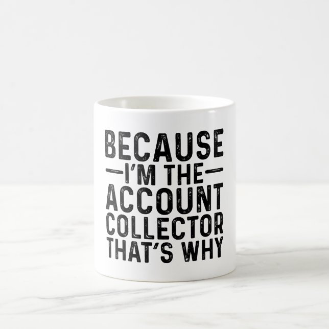 Because I'M The Account Collector That's Why  Coffee Mug (Center)