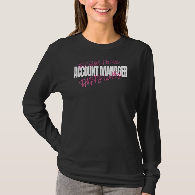Because I'm The Account Manager That's Why Manager T-Shirt (Front)