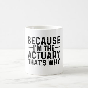 Because I'M The Actuary That's Why Coffee Mug