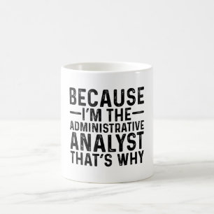 Because I'M The Administrative Analyst That's Why  Coffee Mug