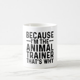 Because I'M The Animal Trainer That's Why Coffee Mug