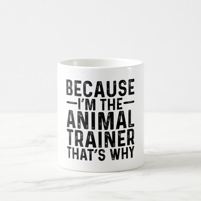 Because I'M The Animal Trainer That's Why  Coffee Mug (Center)