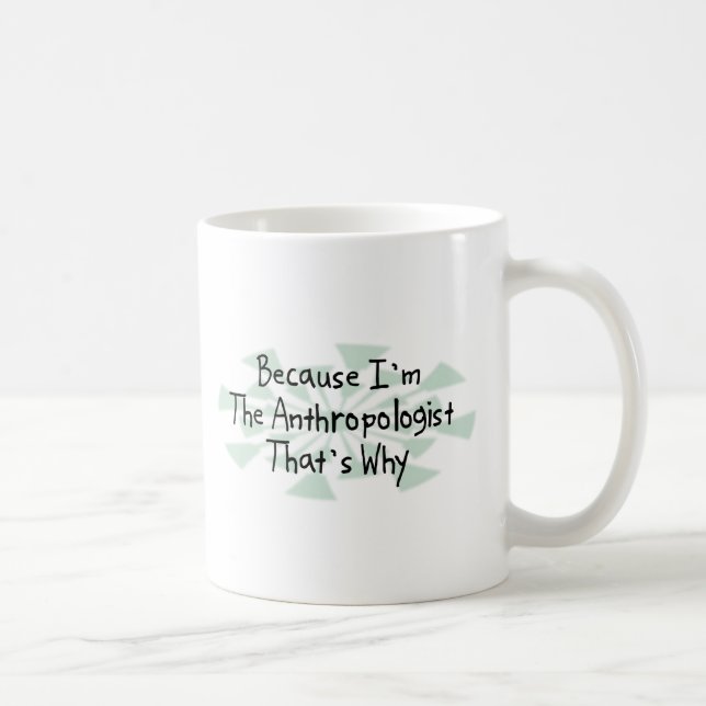 Because I'm the Anthropologist Coffee Mug (Right)