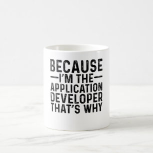 Because I'M The Application Developer That's Why Coffee Mug