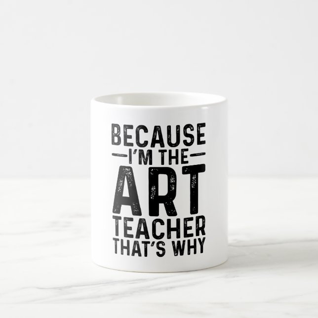 Because I'M The Art Teacher That's Why  Coffee Mug (Center)