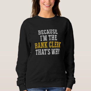 Because I'm The Bank Clerk That's Why Bookkeeper F Sweatshirt