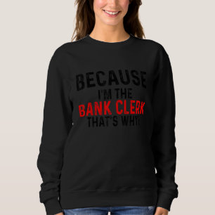 Because I'm The Bank Clerk That's Why Bookkeeper F Sweatshirt