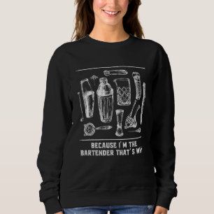 Because Im the Bartender Thats Why Bartending Sayi Sweatshirt