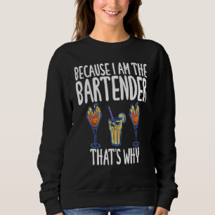 Because I'm The Bartender That's Why Humor Joke Sweatshirt