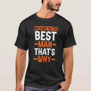 Because I'm The Best Man That's Why Groom Team T-Shirt