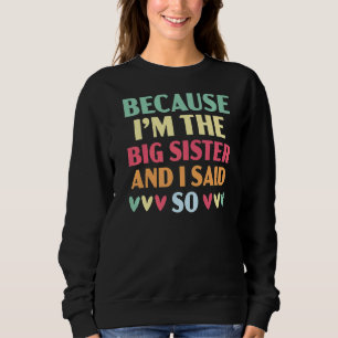 Because I'm The Big Sis And I Said So Best Sister  Sweatshirt