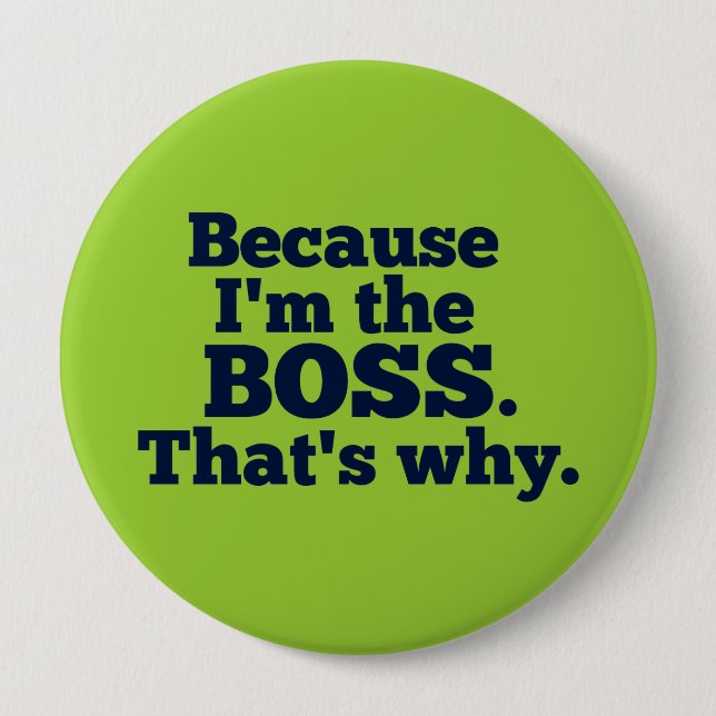Because I'm the boss, that's why. 10 Cm Round Badge (Front)