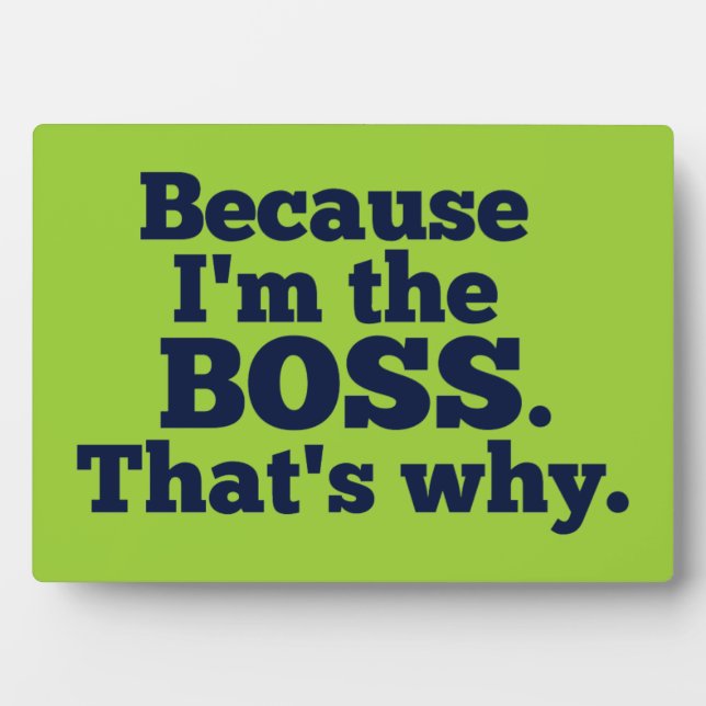 Because I'm the boss, that's why. Plaque (Front)