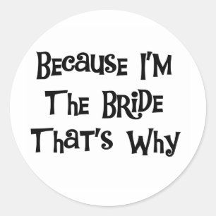 Because I'm the Bride Classic Round Sticker