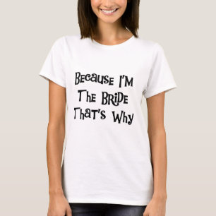 Because I'm the Bride Tshirts and Gifts