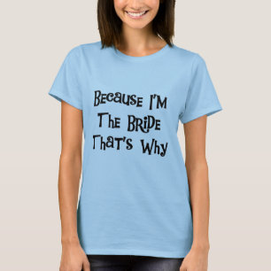 Because I'm the Bride Tshirts and Gifts