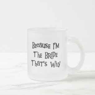 Because I'm the Bride Tshirts and Gifts Frosted Glass Coffee Mug