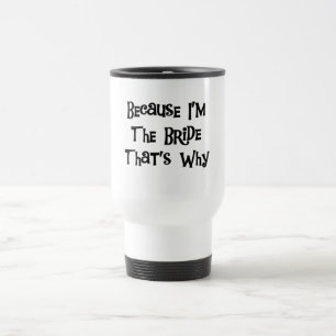 Because I'm the Bride Tshirts and Gifts Travel Mug