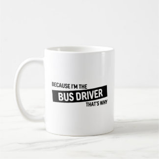 Because I'm The Bus Driver That's Why | Funny Gift Coffee Mug