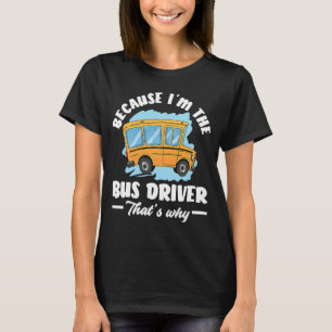 Because I'm The Bus Driver That'S Why T-Shirt