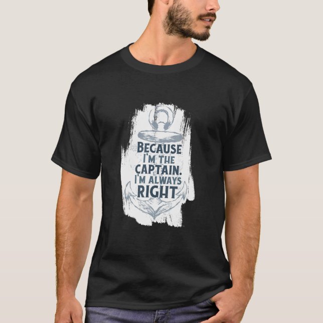 Because I'm The Captain Quote Anchor Sarcastic   B T-Shirt (Front)