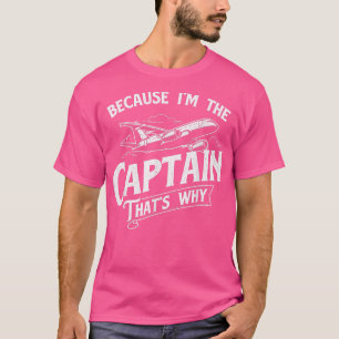 Because Im The Captain Thats Why  Aircraft Airline T-Shirt