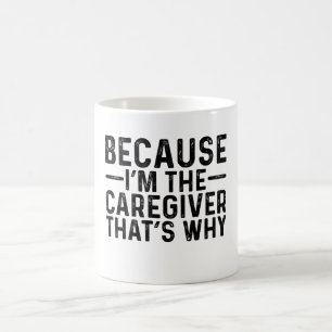 Because I'M The Caregiver That's Why Coffee Mug