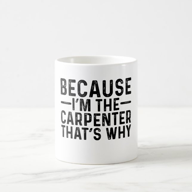 Because I'M The Carpenter That's Why  Coffee Mug (Center)