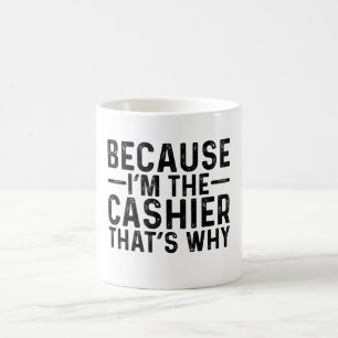 Because I'M The Cashier That's Why Coffee Mug