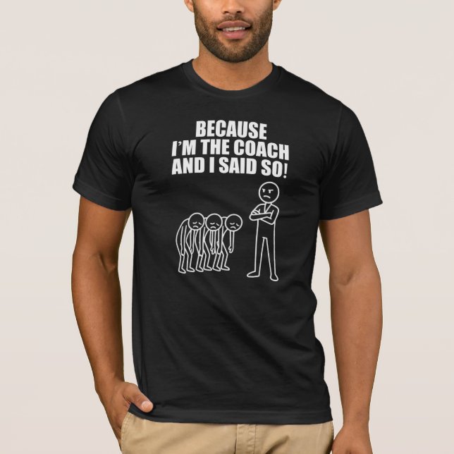 Because I'm The Coach And I Said So! T-Shirt (Front)