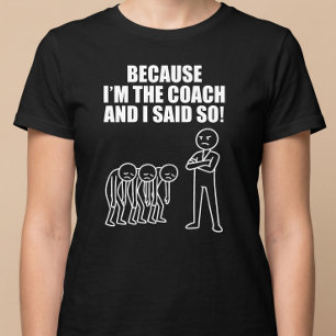Because I'm The Coach And I Said So! T-Shirt