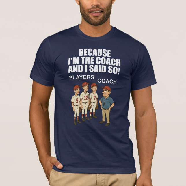 Because I'm The Coach And I Said So! T-Shirt (Front)
