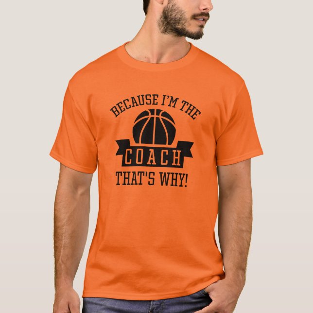 Because I'm The Coach T-Shirt (Front)