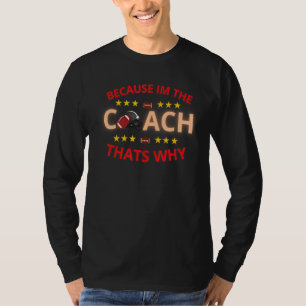 Because Im The Coach Thats Why American Football C T-Shirt