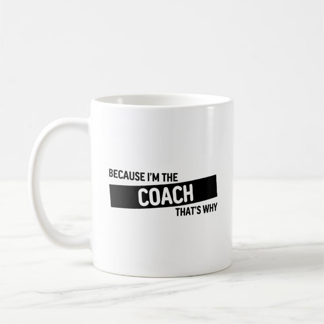 Because I'm The Coach That's Why | Coach Gift Coffee Mug (Left)
