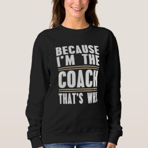 Because Im The Coach Thats Why Coach Print Sweatshirt