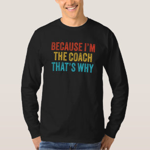 Because I'm The Coach That's Why Coaching Funny Vi T-Shirt